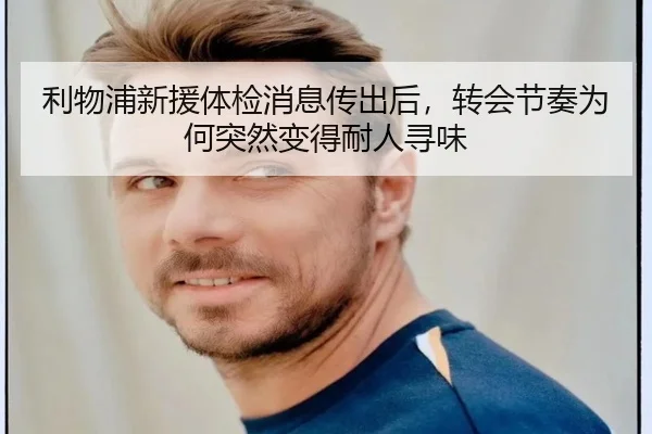 利物浦新援体检消息传出后，转会节奏为何突然变得耐人寻味 | kaiyun